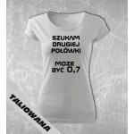 Koszulka z nadrukiem - Poszukuję drugiej połówki, może być 0,7 Koszulka z nadrukiem - Poszukuję drugiej połówki, może być 0,7