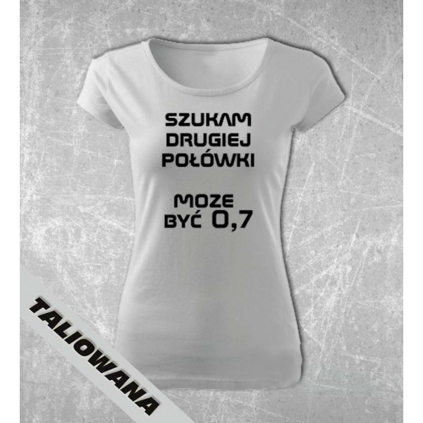 Koszulka z nadrukiem - Poszukuję drugiej połówki, może być 0,7 Koszulka z nadrukiem - Poszukuję drugiej połówki, może być 0,7