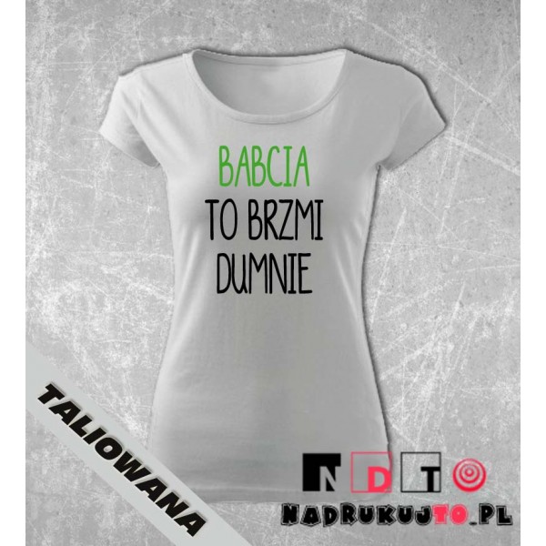 Koszulka z nadrukiem - Babcia to brzmi dumnie Koszulka z nadrukiem - Babcia to brzmi dumnie