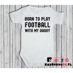 Body dziecięce z nadrukiem - born to play football with my daddy Body dziecięce z nadrukiem - born to play football with my daddy
