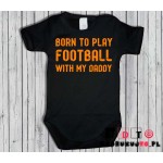 Body dziecięce z nadrukiem - born to play football with my daddy Body dziecięce z nadrukiem - born to play football with my daddy