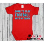 Body dziecięce z nadrukiem - born to play football with my daddy Body dziecięce z nadrukiem - born to play football with my daddy