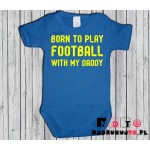 Body dziecięce z nadrukiem - born to play football with my daddy Body dziecięce z nadrukiem - born to play football with my daddy