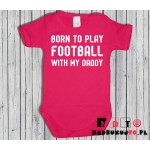 Body dziecięce z nadrukiem - born to play football with my daddy Body dziecięce z nadrukiem - born to play football with my daddy