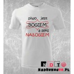 Koszulka z nadrukiem - Piwo jest bogiem a seks nałogiem Koszulka z nadrukiem - Piwo jest bogiem a seks nałogiem