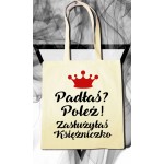 Padłaś? Poleż! Zasłużyłaś Księżniczko - torba ekologiczna Padłaś? Poleż! Zasłużyłaś Księżniczko - torba ekologiczna